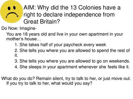 AIM: Why did the 13 Colonies have a right to declare independence from Great Britain? Do Now: Imagine- You are 18 years old and live in your own apartment.