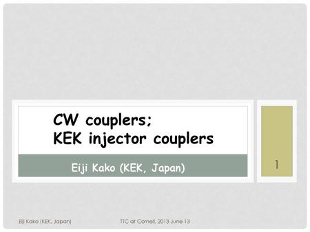 CW couplers; KEK injector couplers Eiji Kako (KEK, Japan)