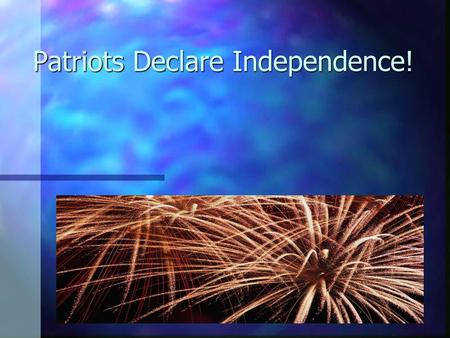 Patriots Declare Independence!