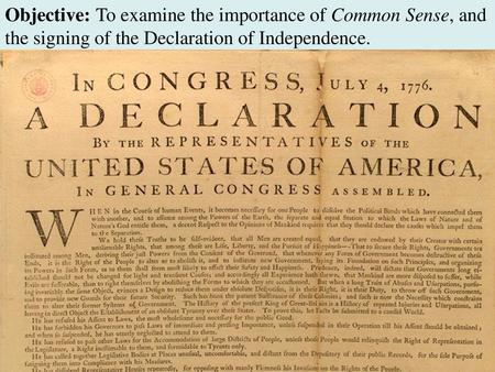 Objective: To examine the importance of Common Sense, and the signing of the Declaration of Independence.