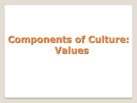 Components of Culture: Values