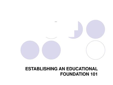 ESTABLISHING AN EDUCATIONAL FOUNDATION 101