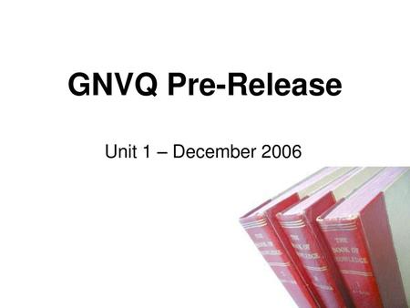 GNVQ Pre-Release Unit 1 – December 2006.