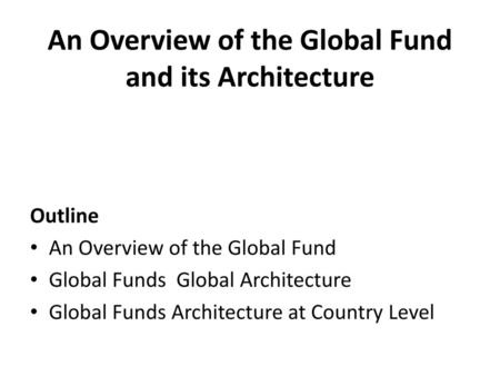 An Overview of the Global Fund and its Architecture