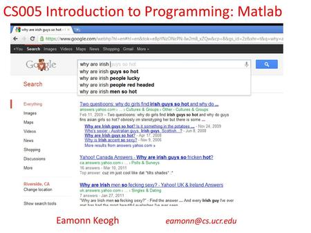 Eamonn Keogh eamonn@cs.ucr.edu CS005 Introduction to Programming: Matlab Eamonn Keogh eamonn@cs.ucr.edu.