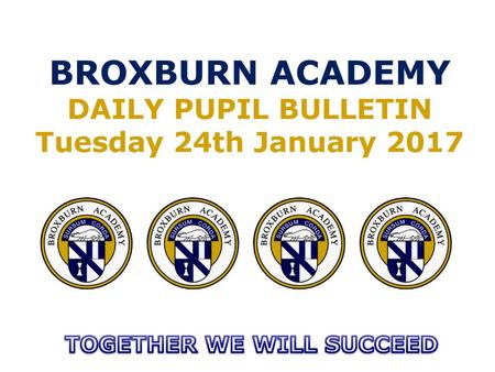 BROXBURN ACADEMY DAILY PUPIL BULLETIN Tuesday 24th January 2017