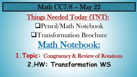 Things Needed Today (TNT): Topic: Congruency & Review of Rotations