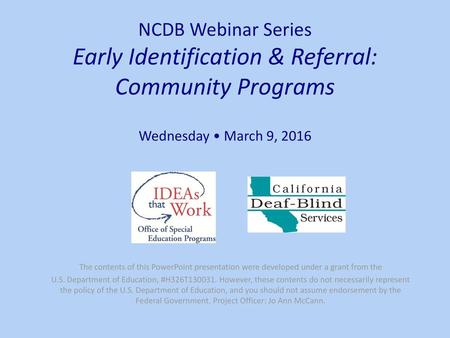 NCDB Webinar Series Early Identification & Referral: Community Programs Wednesday • March 9, 2016 The contents of this PowerPoint presentation were developed.