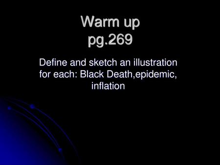 Warm up pg.269 Define and sketch an illustration for each: Black Death,epidemic, inflation.