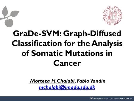 GraDe-SVM: Graph-Diffused Classification for the Analysis of Somatic Mutations in Cancer Morteza H.Chalabi, Fabio Vandin mchalabi@imada.sdu.dk Hello.