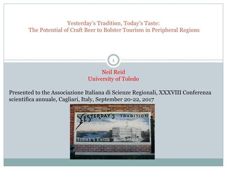 Yesterday’s Tradition, Today’s Taste: The Potential of Craft Beer to Bolster Tourism in Peripheral Regions Neil Reid University of Toledo Presented to.