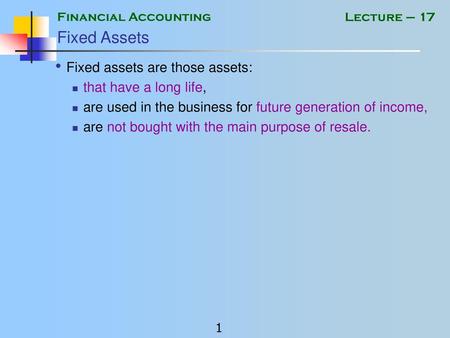 Fixed Assets Fixed assets are those assets: that have a long life,