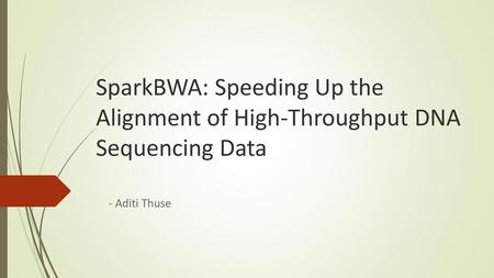 SparkBWA: Speeding Up the Alignment of High-Throughput DNA Sequencing Data - Aditi Thuse.