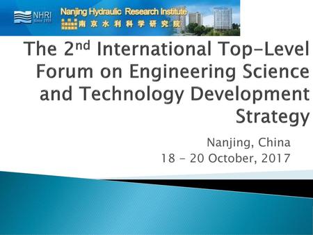 Nanjing, China 18 - 20 October, 2017 The 2nd International Top-Level Forum on Engineering Science and Technology Development Strategy Nanjing, China 18.