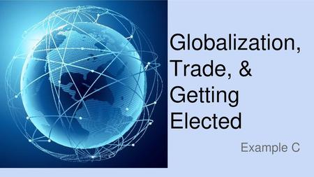 Globalization, Trade, & Getting Elected