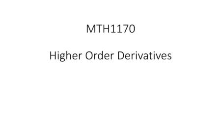 MTH1170 Higher Order Derivatives