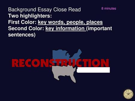 8 minutes Background Essay Close Read Two highlighters: First Color: key words, people, places Second Color: key information (important sentences)