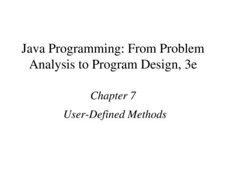 Java Programming: From Problem Analysis to Program Design, 3e Chapter 7 User-Defined Methods.