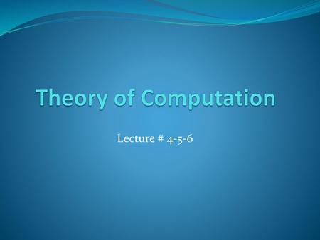 Theory of Computation Lecture # 4-5-6.