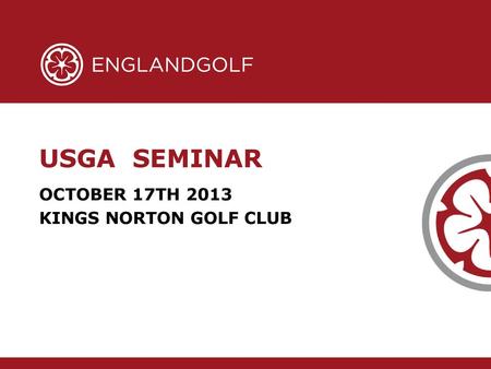 USGA SEMINAR OCTOBER 17TH 2013 KINGS NORTON GOLF CLUB.