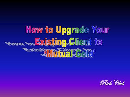 How to Upgrade Your Existing Client to ‘Mutual Gold’ Rich Club 1.