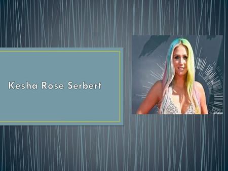 Kesha Rose Serbert.