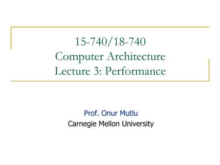 15-740/ Computer Architecture Lecture 3: Performance