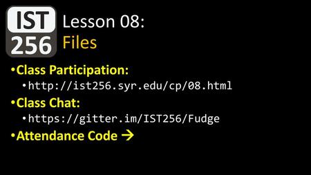 Lesson 08: Files Class Participation: Class Chat: Attendance Code 