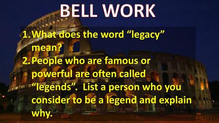 BELL WORK What does the word “legacy” mean?