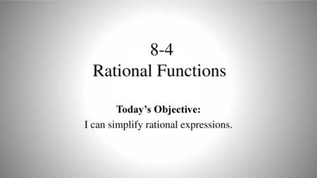 Today’s Objective: I can simplify rational expressions.