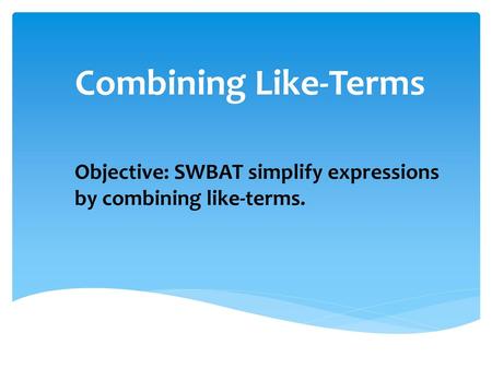 Objective: SWBAT simplify expressions by combining like-terms.