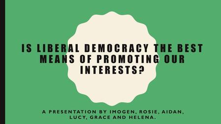 IS LIBERAL DEMOCRACY THE BEST MEANS OF PROMOTING OUR INTERESTS?