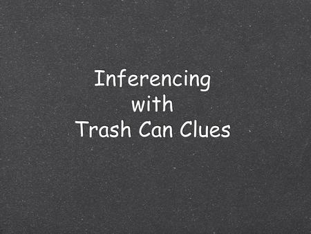 Inferencing with Trash Can Clues