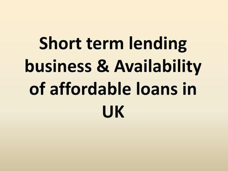 Short term lending business & Availability of affordable loans in UK