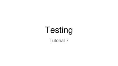 Testing Tutorial 7.