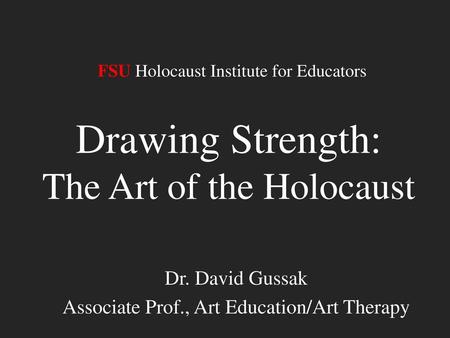 Dr. David Gussak Associate Prof., Art Education/Art Therapy