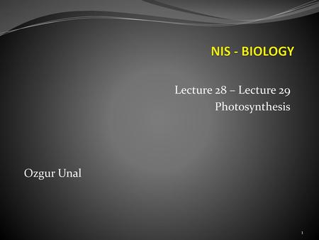 Lecture 28 – Lecture 29 Photosynthesis Ozgur Unal