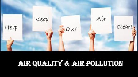 AIR QUALITY & AIR POLLUTION