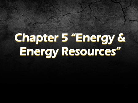 Chapter 5 “Energy & Energy Resources”