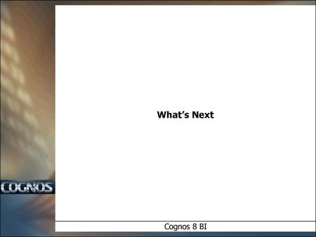 What’s Next Cognos 8 BI.