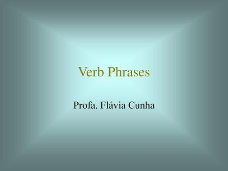 Verb Phrases Profa. Flávia Cunha.