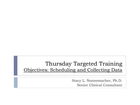 Thursday Targeted Training Objectives: Scheduling and Collecting Data