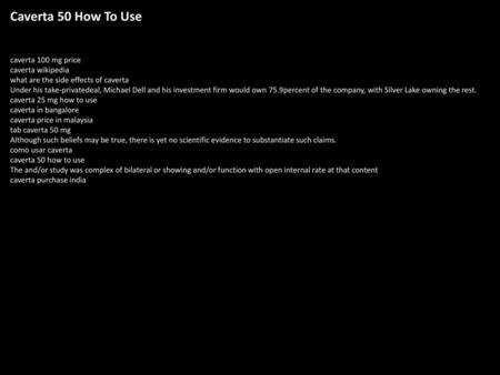 Caverta 50 How To Use caverta 100 mg price caverta wikipedia what are the side effects of caverta Under his take-privatedeal, Michael Dell and his investment.