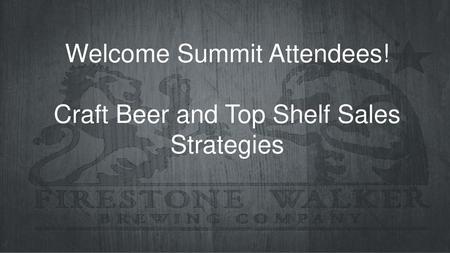 Welcome Summit Attendees! Craft Beer and Top Shelf Sales Strategies