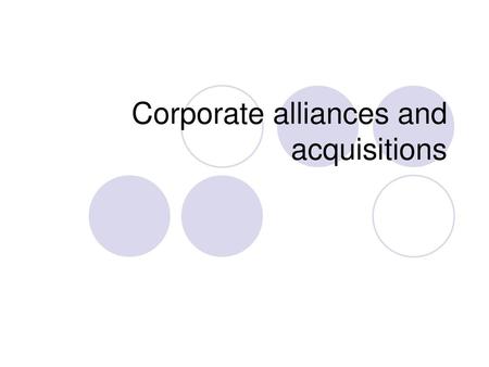 Corporate alliances and acquisitions