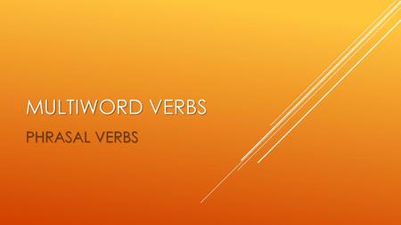 MULTIWORD VERBS PHRASAL VERBS.