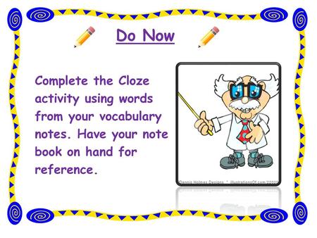 Do Now Complete the Cloze activity using words from your vocabulary notes. Have your note book on hand for reference.