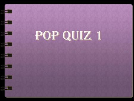 POP QUIZ 1.