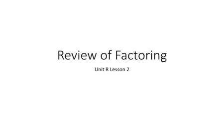 Review of Factoring Unit R Lesson 2.