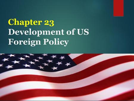 Chapter 23 Development of US Foreign Policy